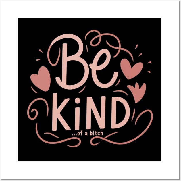 Be Kind Of A Bitch Funny Sarcastic Quote Wall Art by Aldrvnd